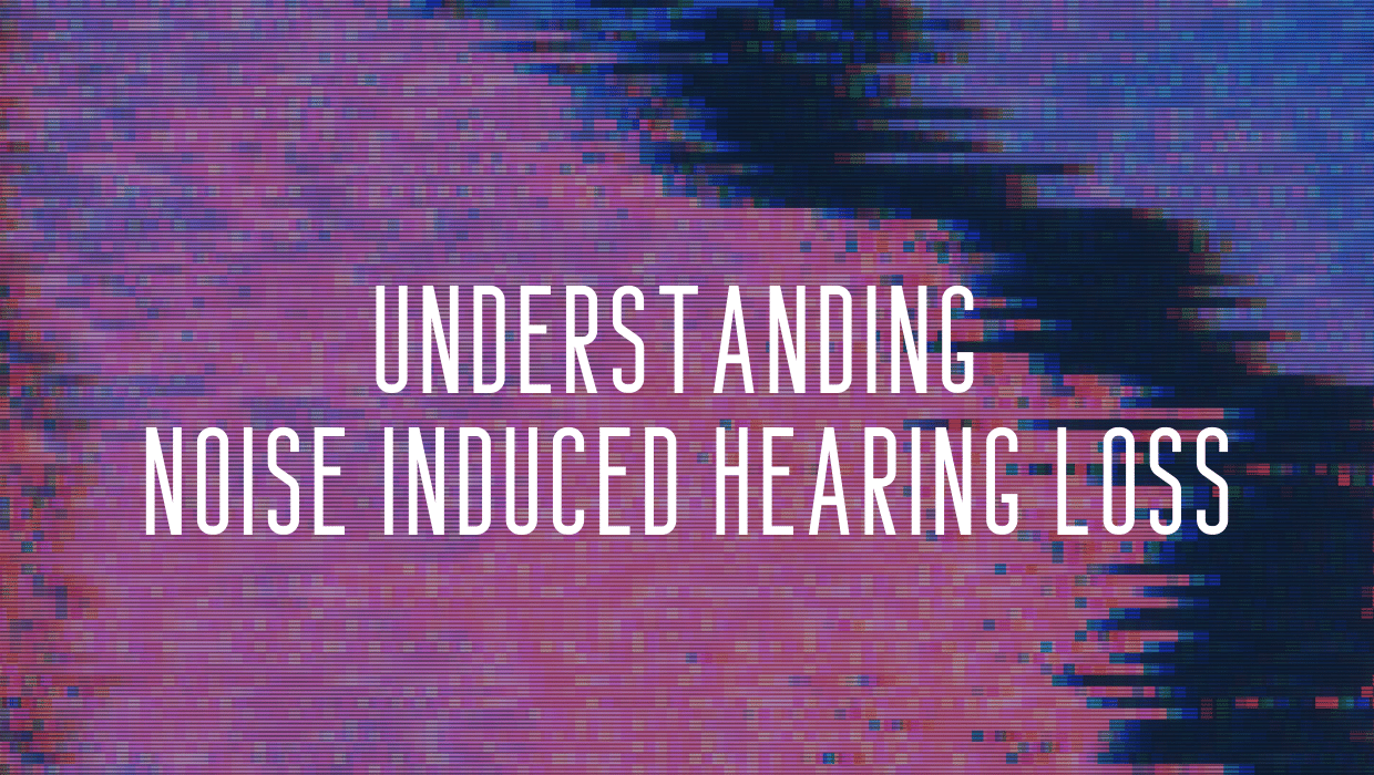 Understanding Noise Induced Hearing Loss